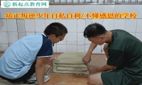 矯正叛逆少年的學校談糾正孩子自私